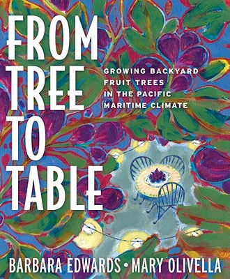From Tree to Table: Growing Backyard Fruit Trees in the Pacific Maritime Climate By Mary Olivella, Barbara Edwards Cover Image