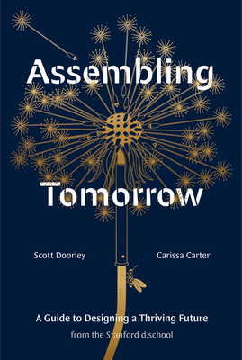 Assembling Tomorrow: A Guide to Designing a Thriving Future from the Stanford d.school (Stanford d.school Library) By Scott Doorley, Carissa Carter, Stanford d.school, Armando Veve (Illustrator) Cover Image