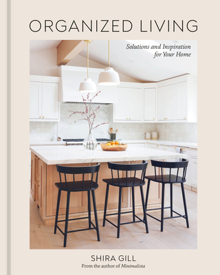 Organized Living: Solutions and Inspiration for Your Home [A Home Organization Book] By Shira Gill Cover Image