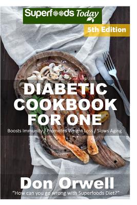 Diabetic Cookbook For One: Over 230 Diabetes Type-2 Quick & Easy Gluten Free Low Cholesterol Whole Foods Recipes full of Antioxidants & Phytochem Cover Image