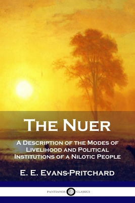 The Nuer: A Description of the Modes of Livelihood and Political Institutions of a Nilotic People By E. E. Evans-Pritchard Cover Image