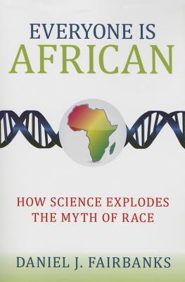 Everyone Is African: How Science Explodes the Myth of Race By Daniel J. Fairbanks Cover Image