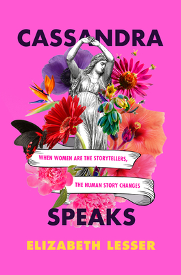 Cassandra Speaks: When Women Are the Storytellers, the Human Story Changes cover