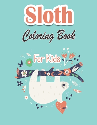 Download Sloth Coloring Book For Kids Funny Sloth Coloring Book For Kids A Fun Sloth Coloring Book Featuring Adorable Sloth Silly Sloth Lazy Sloth Paperback University Press Books Berkeley