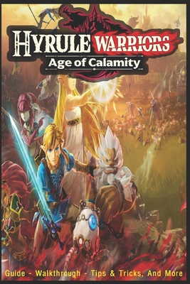 Hyrule Warriors: Age of Calamity: Guide - Walkthrough, Tips, Tricks, And More! Cover Image