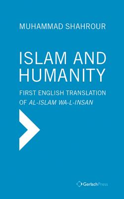 Islam and Humanity - Consequences of a Contemporary Reading: First Authorized English Translation of Al-Islam Wa-I-Insan By Muhammad Shahrour, George Stergios (Translator), Dale Eickelman (Foreword by) Cover Image