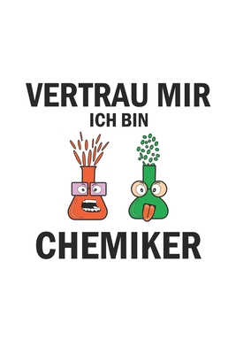 Vertrau mir ich bin Chemiker: Monatsplaner, Termin-Kalender - Geschenk-Idee für Chemie Nerds & Laboranten - A5 - 120 Seiten By D. Wolter Cover Image