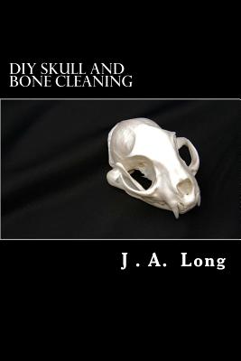DIY Skull and Bone Cleaning: Learn Tips, Tricks and Techniques That Professionals Use Cover Image