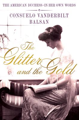 The Glitter and the Gold: The American Duchess---in Her Own Words