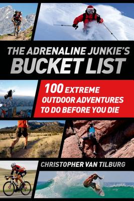The Adrenaline Junkie's Bucket List: 100 Extreme Outdoor Adventures to Do Before You Die Cover Image