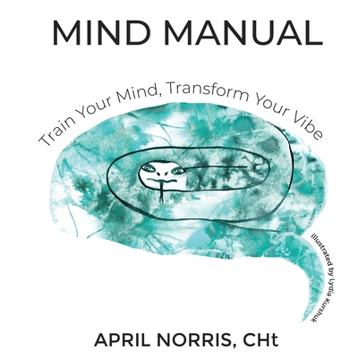 MIND MANUAL- Train Your Mind, Transform Your Vibe By April Norris, Lydia Kurshuk (Illustrator) Cover Image