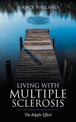 Living with Multiple Sclerosis: The Ripple Effect By Nancy Wayland Cover Image