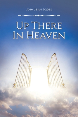 Up There in Heaven By Jose Jesus Lopez Cover Image
