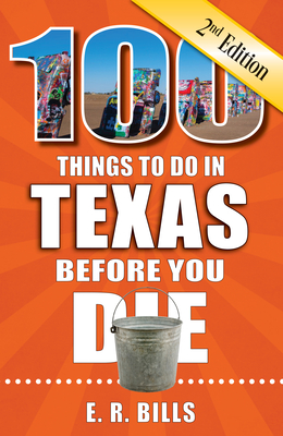 100 Things to Do in Texas Before You Die, 2nd Edition (100 Things to Do Before You Die) By E. R. Bills Cover Image