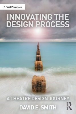 Innovating the Design Process: A Theatre Design Journey By David E. Smith Cover Image