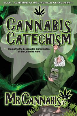 Cannabis Catechism: Promoting the Responsible Consumption of the Cannabis Plant By Mr Cannabisrc, Angi Perretti Cover Image