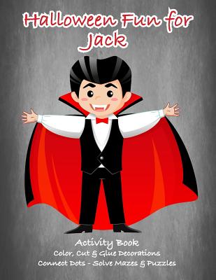 Halloween Fun for Jack Activity Book: Color, Cut & Glue Decorations - Connect Dots - Solve Mazes & Puzzles (Jack Books - Personalized for Jack)