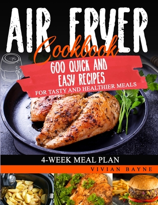 Air Fryer Cookbook: 600 Quick and Easy Recipes for Tasty and Healthier Meals. 4-Week Meal Plan Cover Image