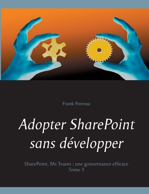 Adopter SharePoint sans développer: SharePoint, Ms Teams: Une gouvernance efficace By Frank Poireau Cover Image