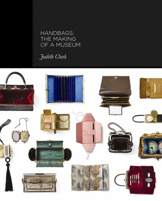 Handbags: The Making of a Museum By Claire Wilcox, Judith Clark, Adam Phillips, Caroline Evans, Amy de la Haye Cover Image