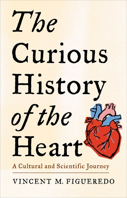 The Curious History of the Heart: A Cultural and Scientific Journey Cover Image