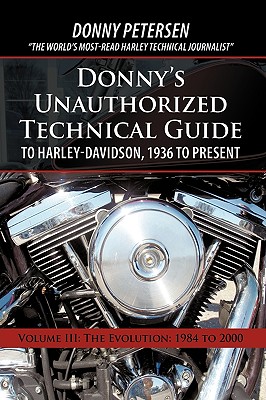 Donny's Unauthorized Technical Guide to Harley-Davidson, 1936 to Present: Volume III: The Evolution: 1984 to 2000 By Donny Petersen Cover Image