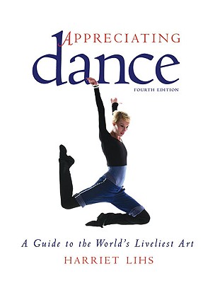 Appreciating Dance: A Guide to the World's Liveliest Art By Harriet Lihs Cover Image