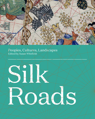 Silk Roads: Peoples, Cultures, Landscapes By Susan Whitfield (Editor) Cover Image