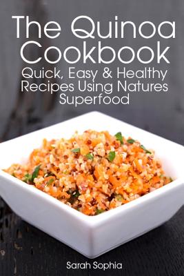 The Quinoa Cookbook: Quick, Easy and Healthy Recipes Using Natures Superfood (Essential Kitchen #9) By Sarah Sophia Cover Image