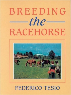 Breeding the Racehorse By Frederico Tesio, Edward Spinola (Editor) Cover Image