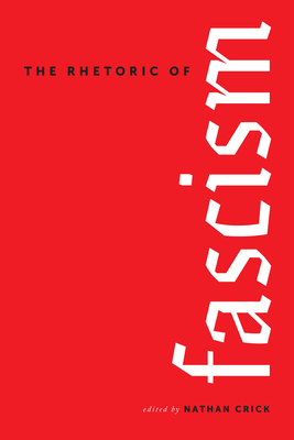The Rhetoric of Fascism (Rhetoric, Culture, and Social Critique) By Nathan Crick (Editor), Patrick D. Anderson (Contributions by), Rya Butterfield (Contributions by), Nathan Crick (Contributions by), Elizabeth R. Earle (Contributions by), Zac Gershberg (Contributions by), Stephen John Hartnett (Contributions by), Marie-Odile N. Hobeika (Contributions by), Sean Illing (Contributions by), Jacob A. Miller-Klugesherz (Contributions by), Fernando Ismael Quiñones Valdivia (Contributions by), Patricia Roberts-Miller (Contributions by), Raquel M. Robvais (Contributions by), Bradley A. Serber (Contributions by), Ryan Skinnell (Contributions by) Cover Image