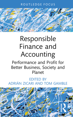 Responsible Finance and Accounting: Performance and Profit for Better Business, Society and Planet By Adrián Zicari (Editor), Tom Gamble (Editor) Cover Image