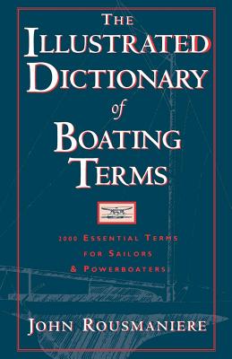 The Illustrated Dictionary of Boating Terms: 2000 Essential Terms for Sailors and Powerboaters By John Rousmaniere Cover Image