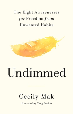 Undimmed: The Eight Awarenesses for Freedom from Unwanted Habits By Cecily Mak, Yung Pueblo (Foreword by) Cover Image