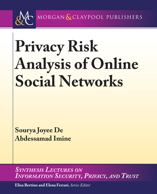 Privacy Risk Analysis of Online Social Networks (Synthesis Lectures on Information Security)