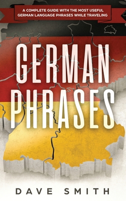 German Phrases: A Complete Guide With The Most Useful German Language Phrases While Traveling By Dave Smith Cover Image