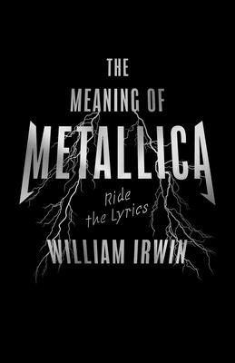 The Meaning of Metallica: Ride the Lyrics By William Irwin Cover Image