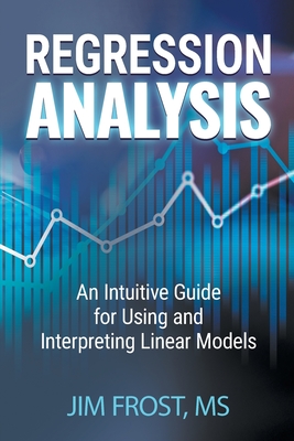 Regression Analysis: An Intuitive Guide for Using and Interpreting Linear Models By Jim Frost Cover Image