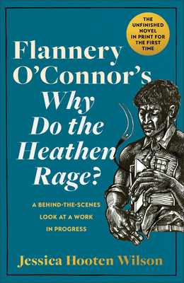 Flannery O'Connor's Why Do the Heathen Rage?: A Behind-The-Scenes Look at a Work in Progress Cover Image