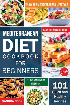 Mediterranean Diet For Beginners: 101 Quick and Healthy Recipes with Easy-to-Find Ingredients to Enjoy The Mediterranean Lifestyle (21-Day Meal Plan t Cover Image