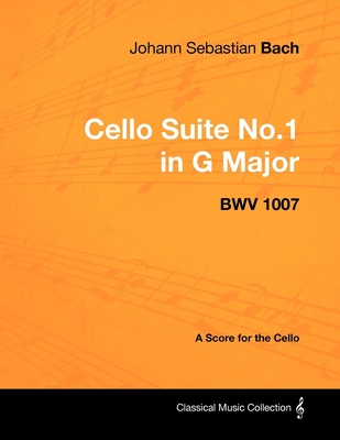 Johann Sebastian Bach - Cello Suite No.1 in G Major - BWV 1007 - A Score for the Cello By Johann Sebastian Bach Cover Image