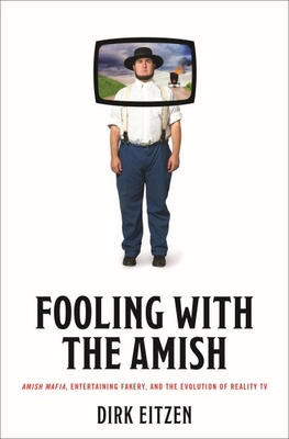 Fooling with the Amish: Amish Mafia, Entertaining Fakery, and the Evolution of Reality TV (Young Center Books in Anabaptist and Pietist Studies) By Dirk Eitzen Cover Image