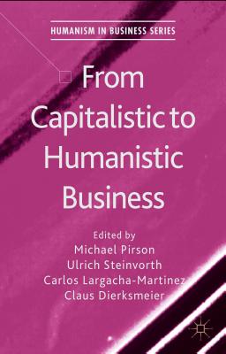 From Capitalistic to Humanistic Business (Humanism in Business) By M. Pirson (Editor), Ulrich Steinvorth, Carlos Largacha-Martinez Cover Image