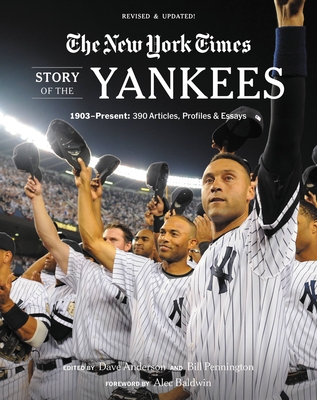 New York Times Story of the Yankees: 1903-Present: 390 Articles, Profiles & Essays By The New York Times, Dave Anderson (Editor), Bill Pennington (Editor), Alec Baldwin (Foreword by) Cover Image