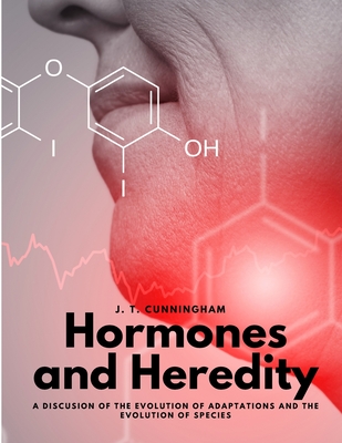 Hormones and Heredity - A Discusion of the Evolution of Adaptations and the Evolution of Species By J T Cunningham Cover Image