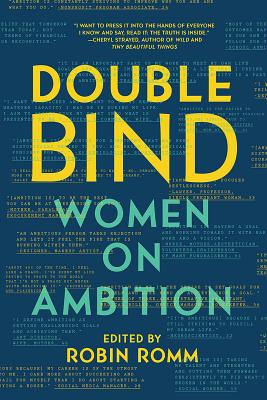 Double Bind: Women on Ambition By Robin Romm (Editor) Cover Image