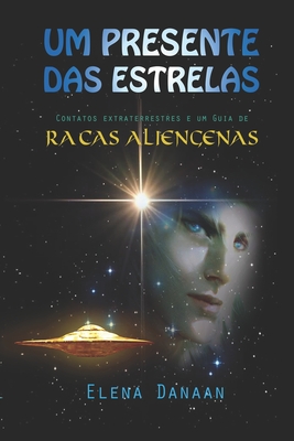 Um Presente Das Estrelas: Contatos extraterrestres e guia de raças alienígenas By Elena Danaan (Illustrator), Elena Danaan Cover Image