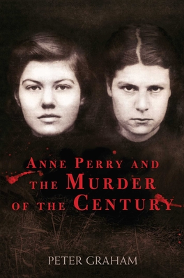 Anne Perry and the Murder of the Century By Peter Graham Cover Image