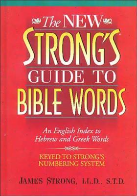 The New Strong's Guide to Bible Words: An English Index to Hebrew and Greek Words Cover Image