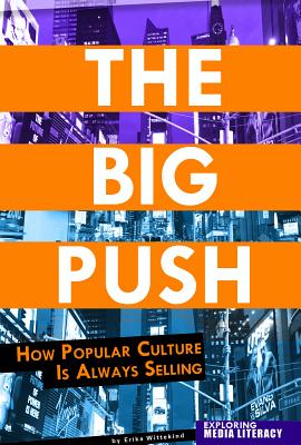 The Big Push: How Popular Culture Is Always Selling (Exploring Media Literacy) Cover Image
